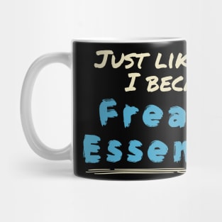 Just like that i became freakin’ essential Mug